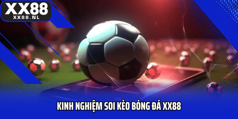 Kinh nghiệm soi kèo bóng đá XX88 chuẩn chỉnh mọi trận